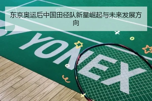 东京奥运后中国田径队新星崛起与未来发展方向